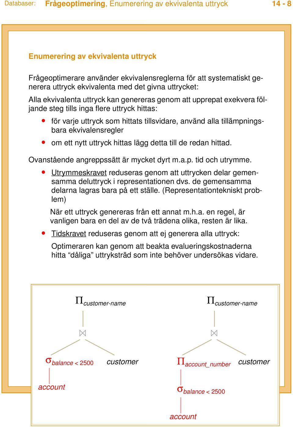 ekvivalensregler om ett nytt uttryck hittas lägg detta till de redan hittad. Ovanstående angreppssätt är mycket dyrt m.a.p. tid och utrymme.