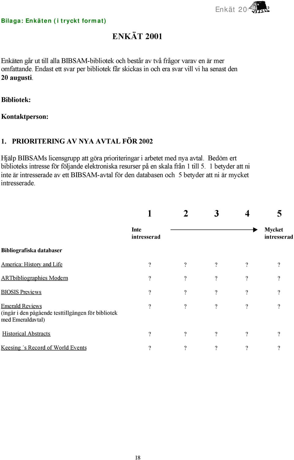 PRIORITERING AV NYA AVTAL FÖR 2002 Hjälp BIBSAMs licensgrupp att göra prioriteringar i arbetet med nya avtal.