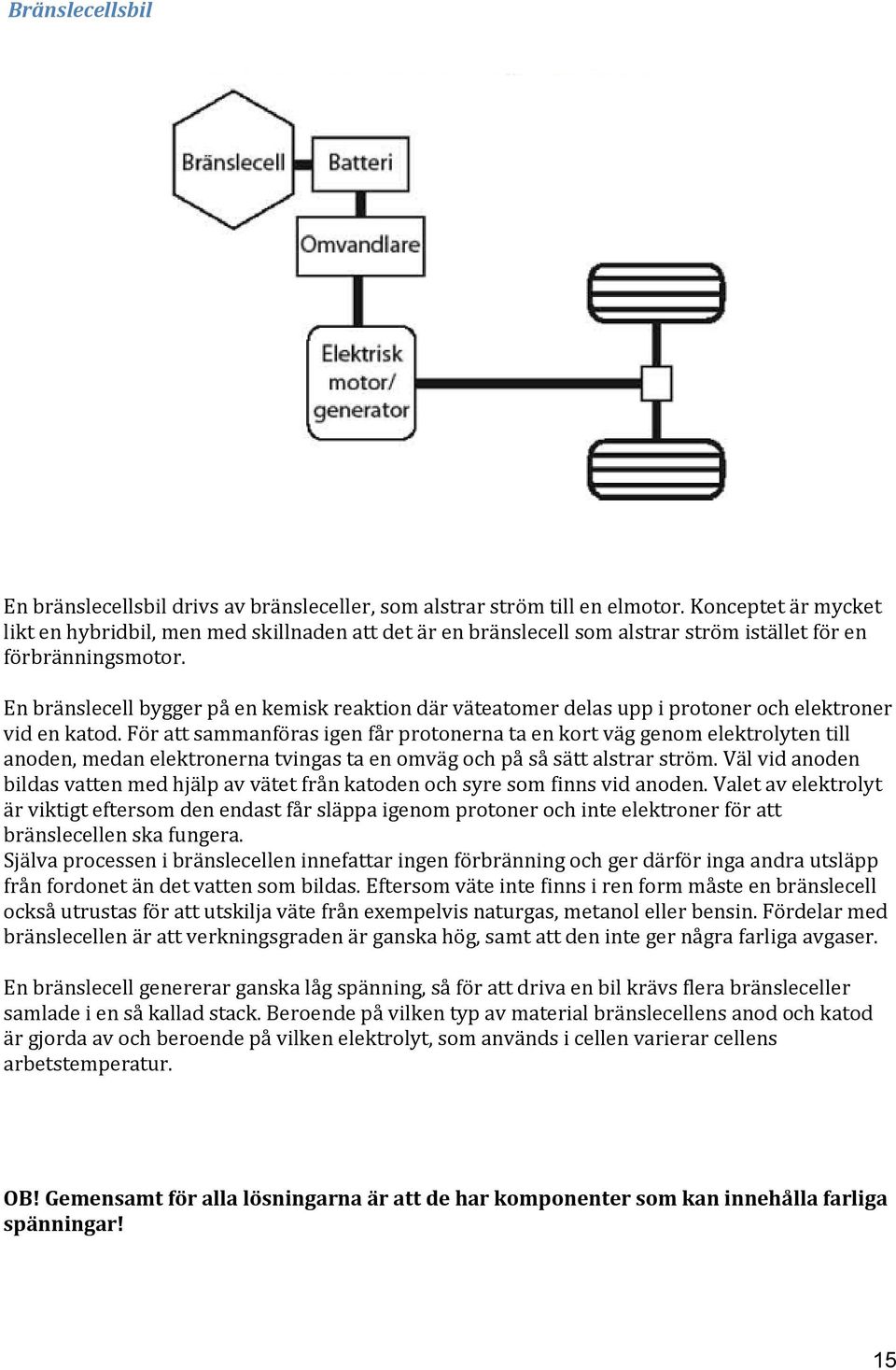 En bränslecell bygger på en kemisk reaktion där väteatomer delas upp i protoner och elektroner vid en katod.