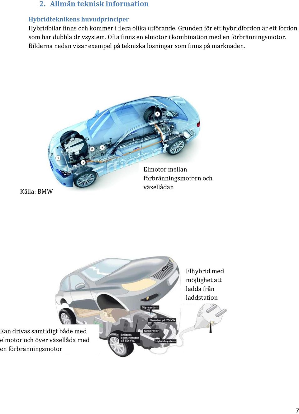 Ofta finns en elmotor i kombination med en förbränningsmotor.