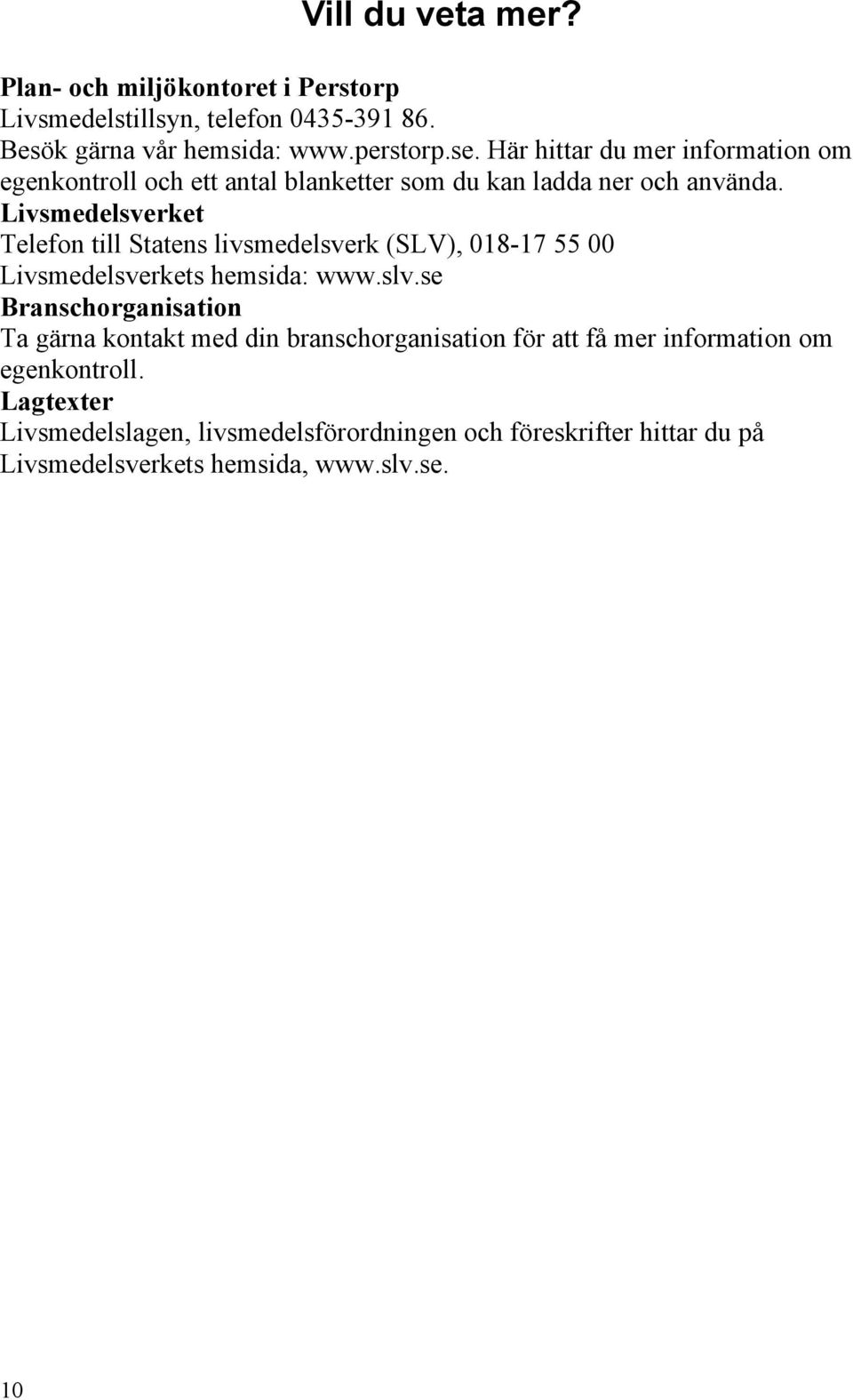 Livsmedelsverket Telefon till Statens livsmedelsverk (SLV), 018-17 55 00 Livsmedelsverkets hemsida: www.slv.