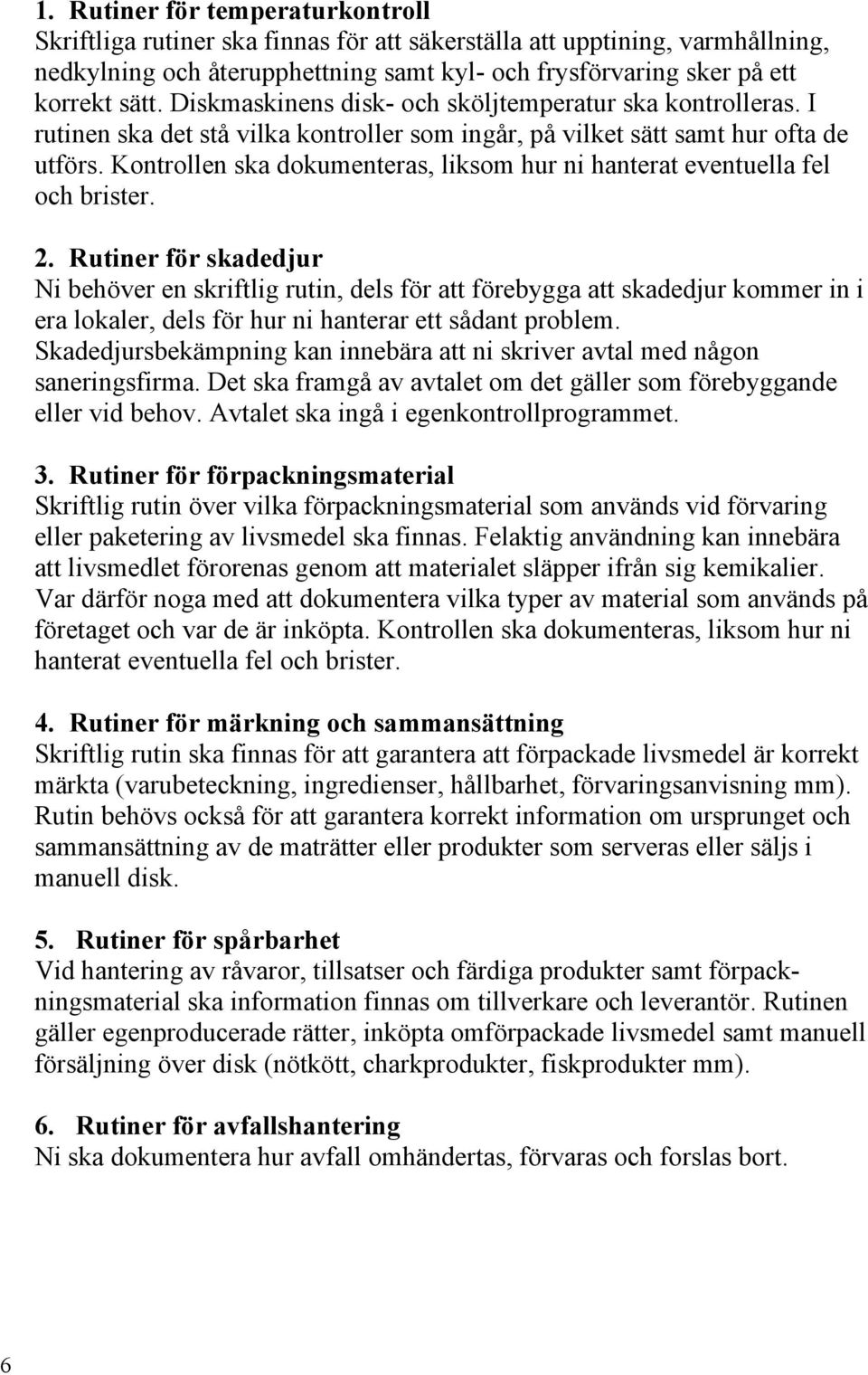 Kontrollen ska dokumenteras, liksom hur ni hanterat eventuella fel och brister. 2.