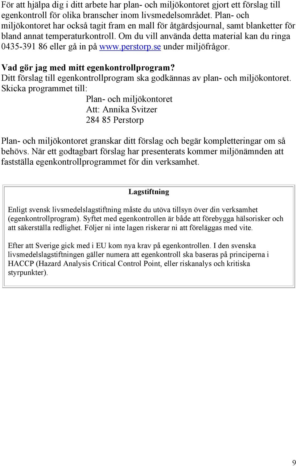 Om du vill använda detta material kan du ringa 0435-391 86 eller gå in på www.perstorp.se under miljöfrågor. Vad gör jag med mitt egenkontrollprogram?