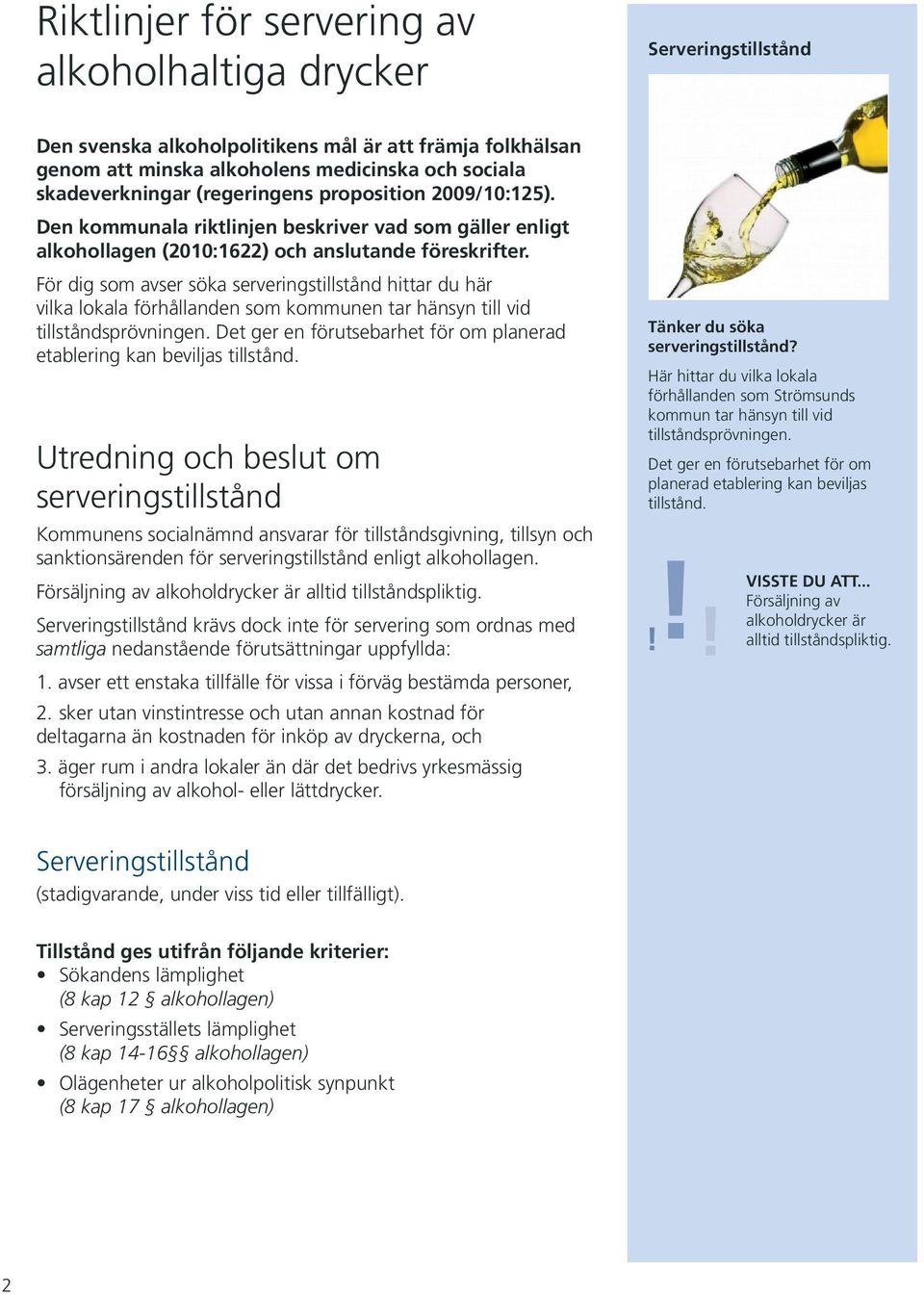 För dig som avser söka serveringstillstånd hittar du här vilka lokala förhållanden som kommunen tar hänsyn till vid tillståndsprövningen.