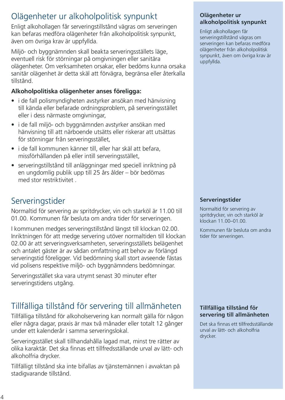 Om verksamheten orsakar, eller bedöms kunna orsaka sanitär olägenhet är detta skäl att förvägra, begränsa eller återkalla tillstånd.