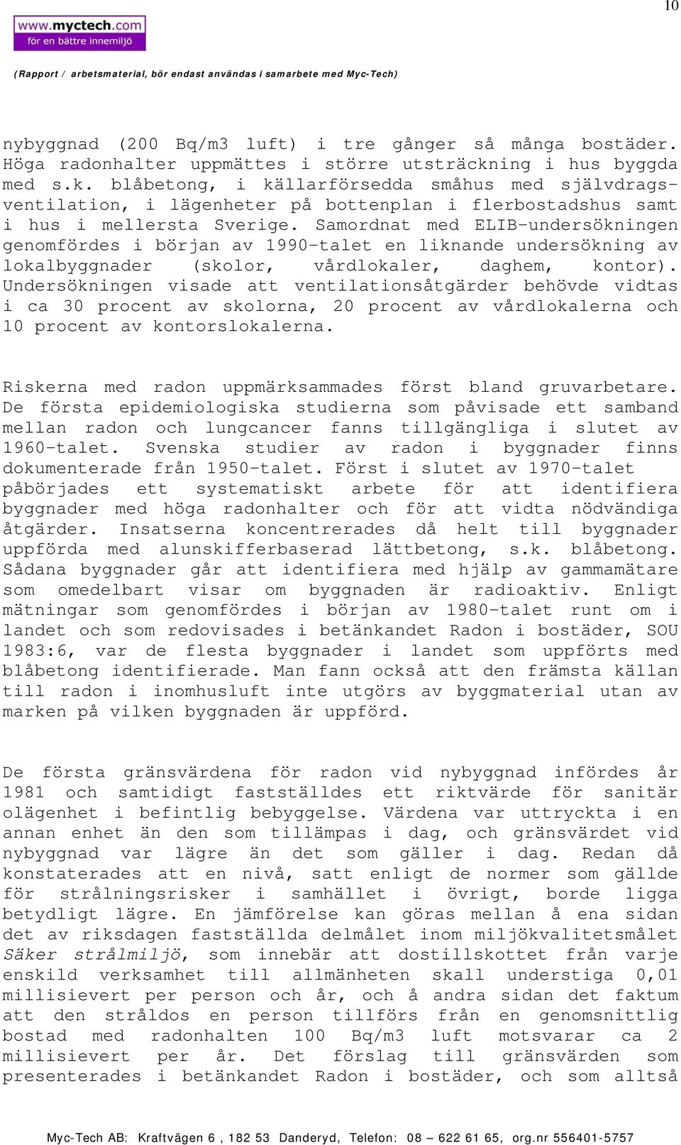 Samordnat med ELIB-undersökningen genomfördes i början av 1990-talet en liknande undersökning av lokalbyggnader (skolor, vårdlokaler, daghem, kontor).