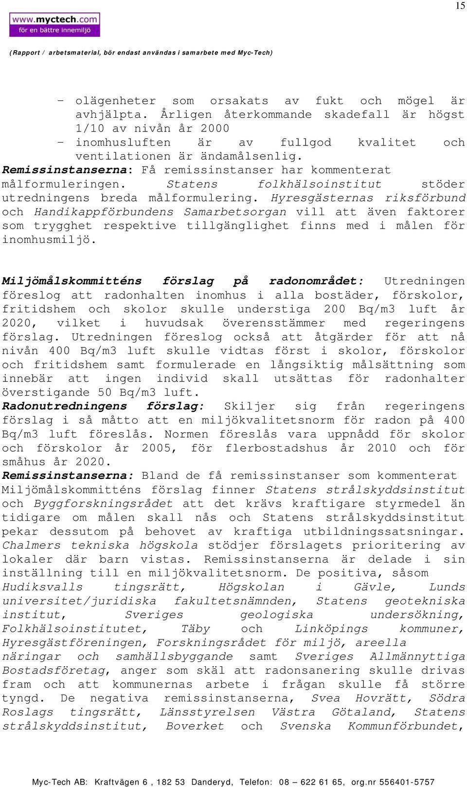 Hyresgästernas riksförbund och Handikappförbundens Samarbetsorgan vill att även faktorer som trygghet respektive tillgänglighet finns med i målen för inomhusmiljö.