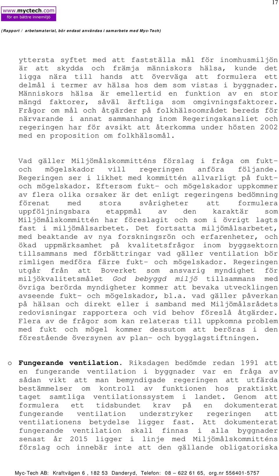 Frågor om mål och åtgärder på folkhälsoområdet bereds för närvarande i annat sammanhang inom Regeringskansliet och regeringen har för avsikt att återkomma under hösten 2002 med en proposition om