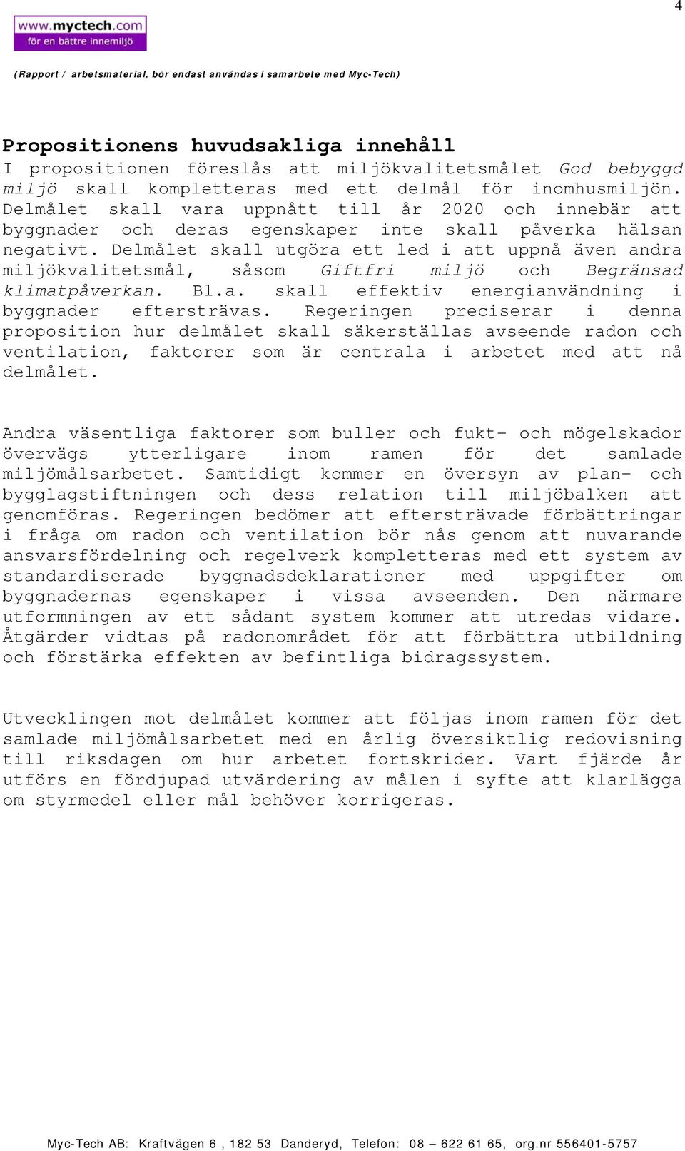 Delmålet skall utgöra ett led i att uppnå även andra miljökvalitetsmål, såsom Giftfri miljö och Begränsad klimatpåverkan. Bl.a. skall effektiv energianvändning i byggnader eftersträvas.