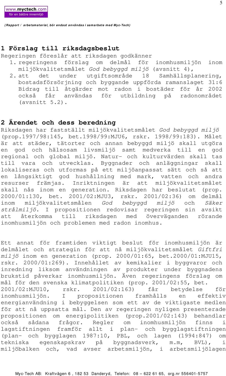 radonområdet (avsnitt 5.2). 2 Ärendet och dess beredning Riksdagen har fastställt miljökvalitetsmålet God bebyggd miljö (prop.1997/98:145, bet.1998/99:mju6, rskr. 1998/99:183).