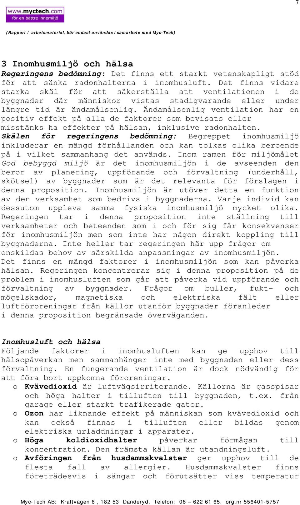 Ändamålsenlig ventilation har en positiv effekt på alla de faktorer som bevisats eller misstänks ha effekter på hälsan, inklusive radonhalten.
