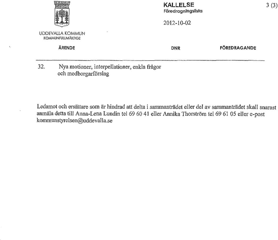 Nya motioner, interpellationer, enkla frågor och medborgarförslag Ledamot och ersättare som är