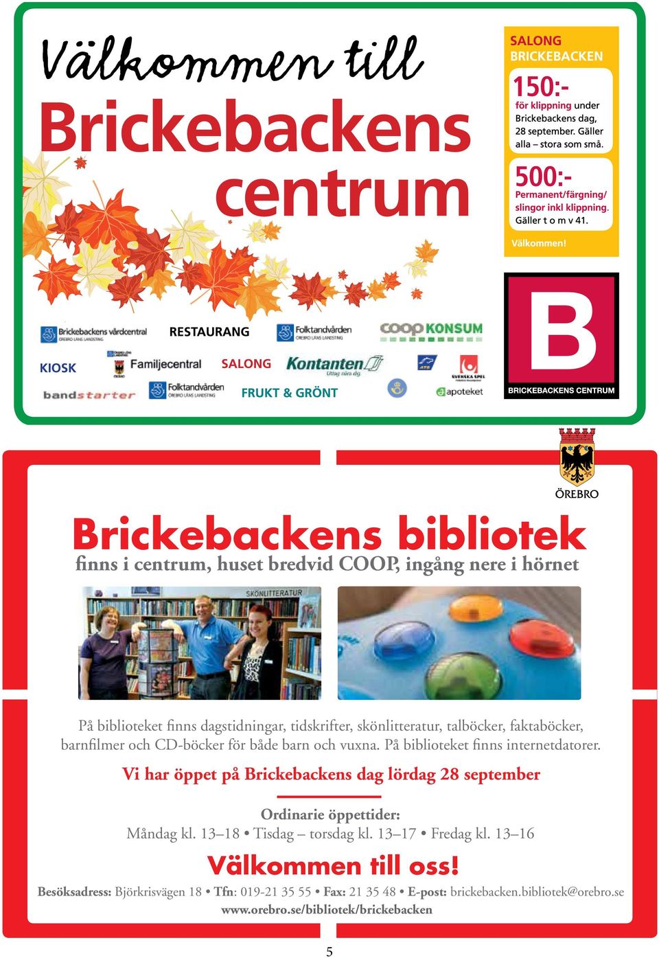 Vi har öppet på Brickebackens dag lördag 28 september Ordinarie öppettider: Måndag kl. 13 18 Tisdag torsdag kl. 13 17 Fredag kl.