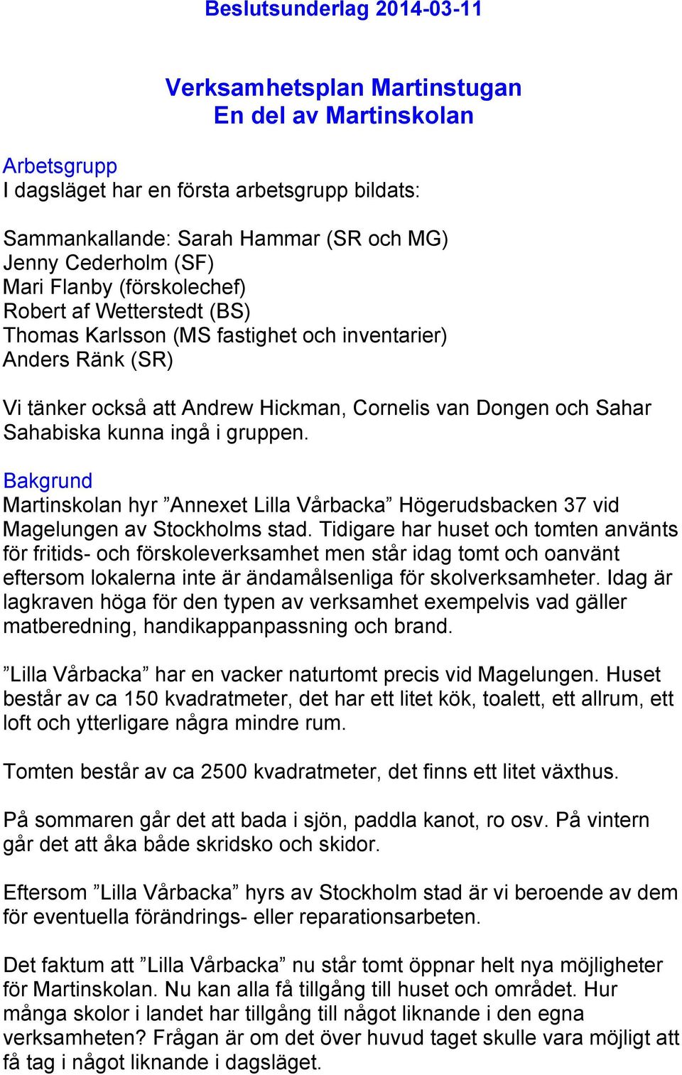 Bakgrund Martinskolan hyr Annexet Lilla Vårbacka Högerudsbacken 37 vid Magelungen av Stockholms stad.