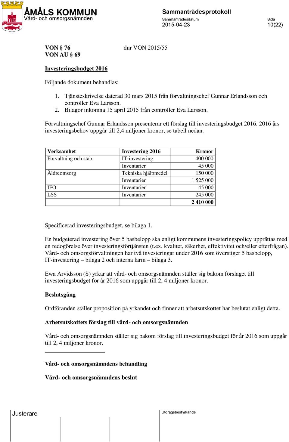 Förvaltningschef Gunnar Erlandsson presenterar ett förslag till investeringsbudget 2016. 2016 års investeringsbehov uppgår till 2,4 miljoner kronor, se tabell nedan.