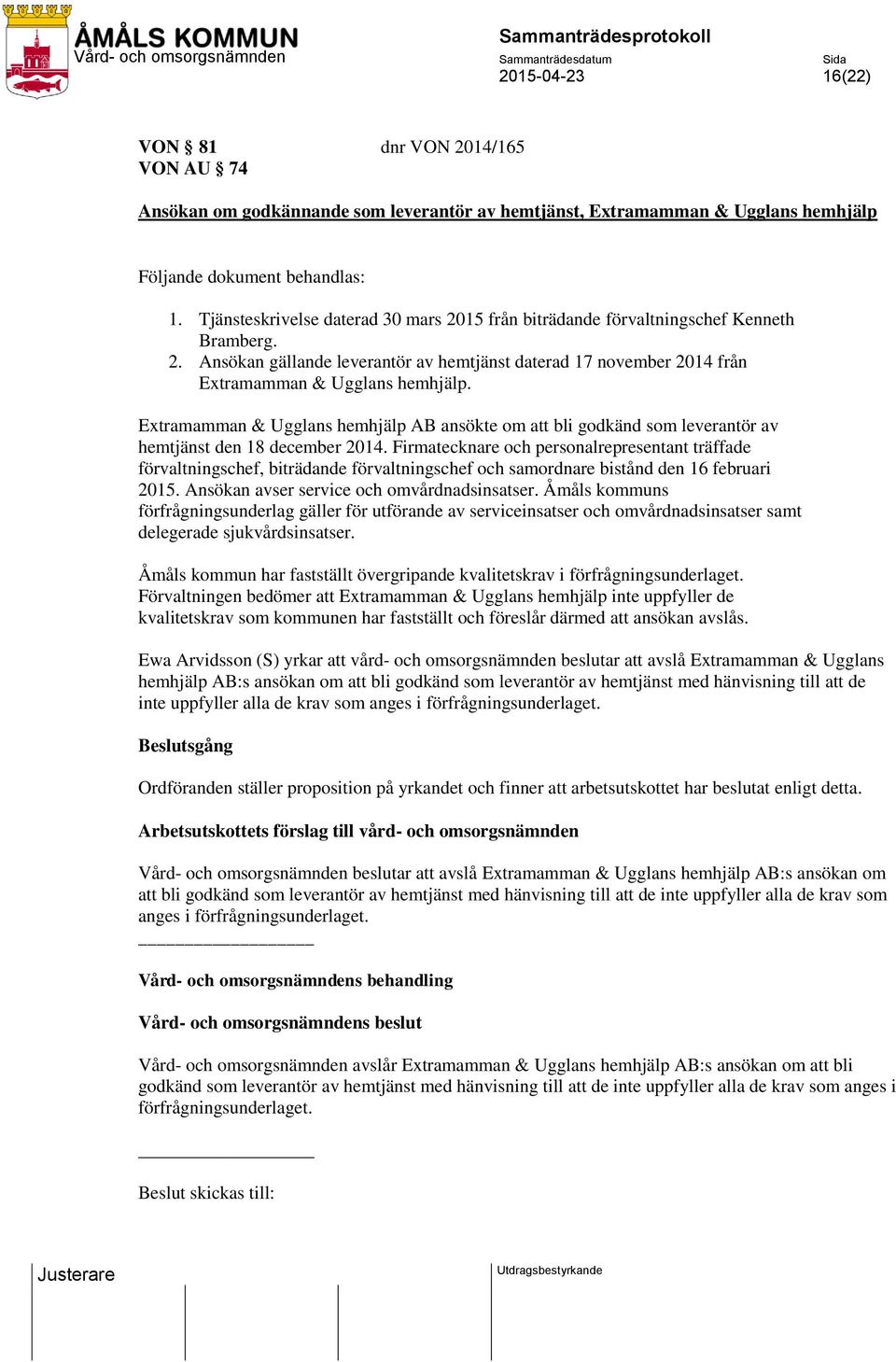 Extramamman & Ugglans hemhjälp AB ansökte om att bli godkänd som leverantör av hemtjänst den 18 december 2014.