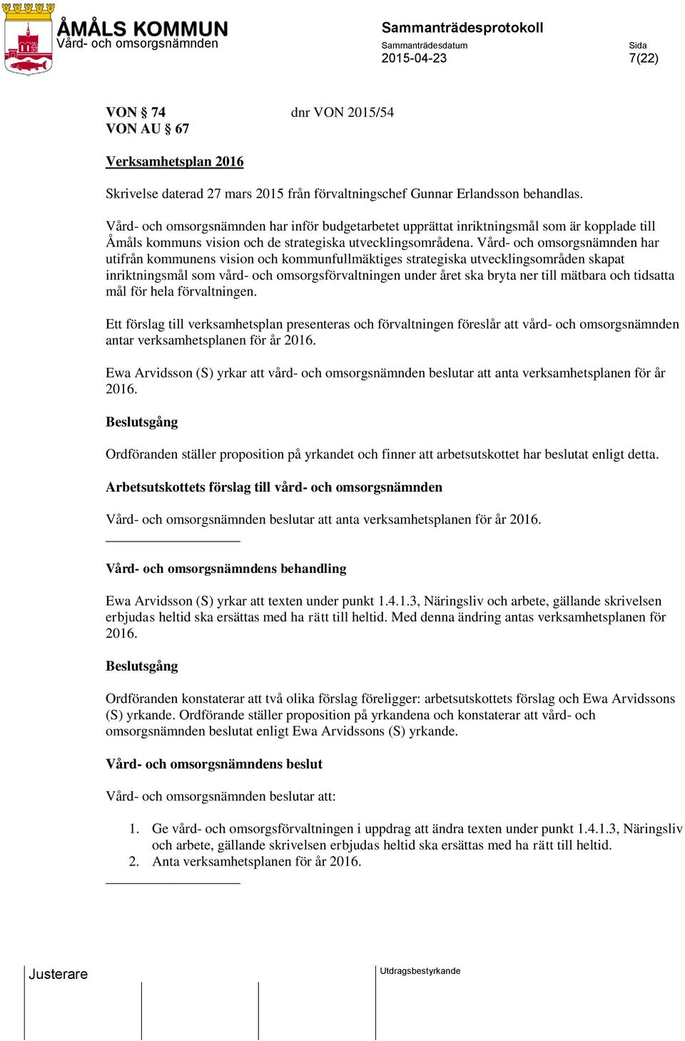 Vård- och omsorgsnämnden har utifrån kommunens vision och kommunfullmäktiges strategiska utvecklingsområden skapat inriktningsmål som vård- och omsorgsförvaltningen under året ska bryta ner till