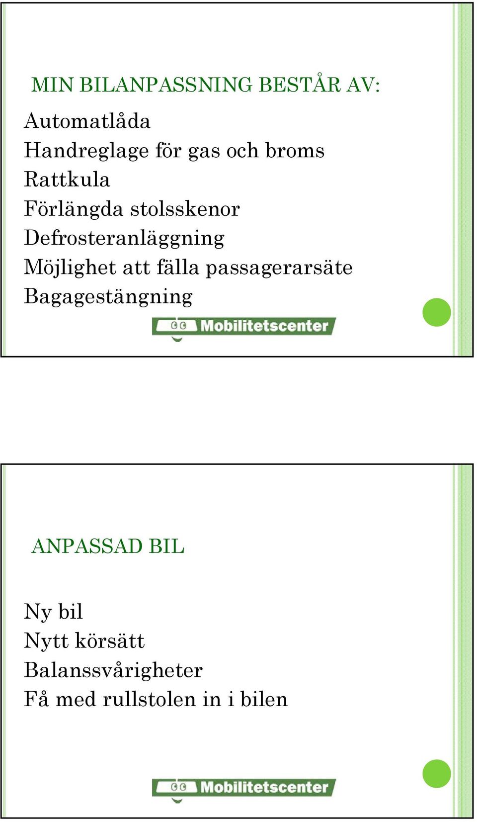 Möjlighet att fälla passagerarsäte Bagagestängning ANPASSAD