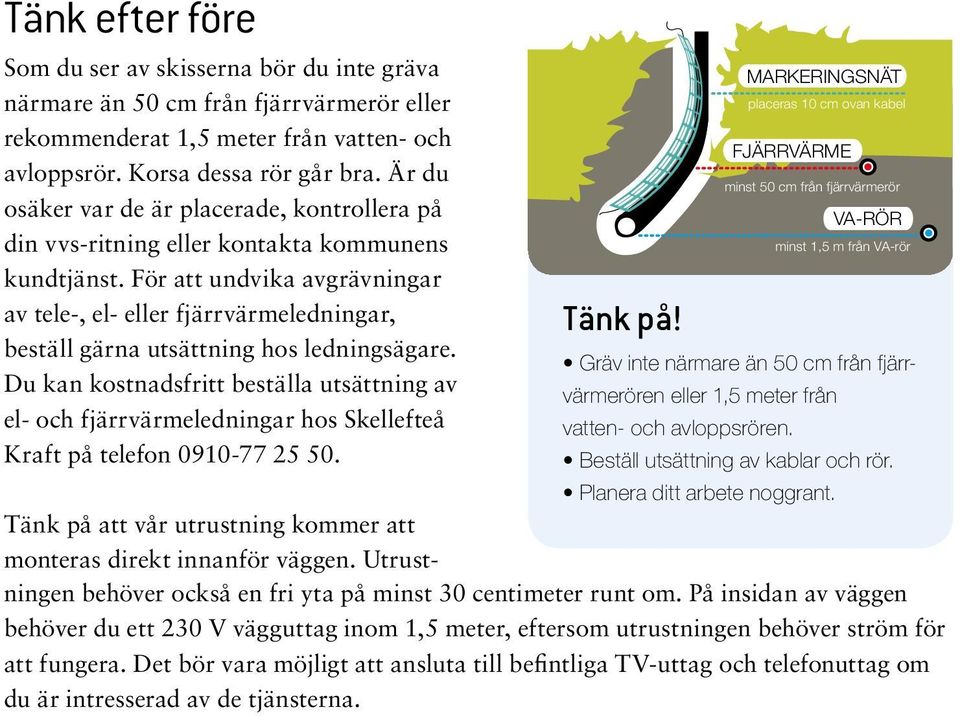 För att undvika avgrävningar av tele-, el- eller fjärrvärmeledningar, Tänk på! beställ gärna utsättning hos ledningsägare.