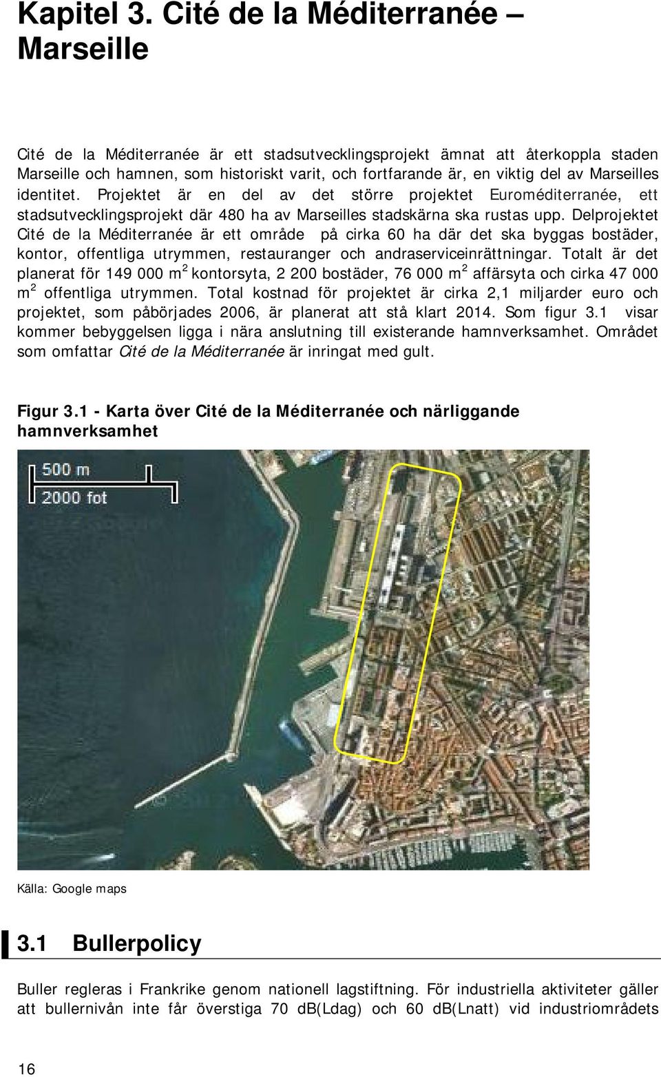 Marseilles identitet. Projektet är en del av det större projektet Euroméditerranée, ett stadsutvecklingsprojekt där 480 ha av Marseilles stadskärna ska rustas upp.