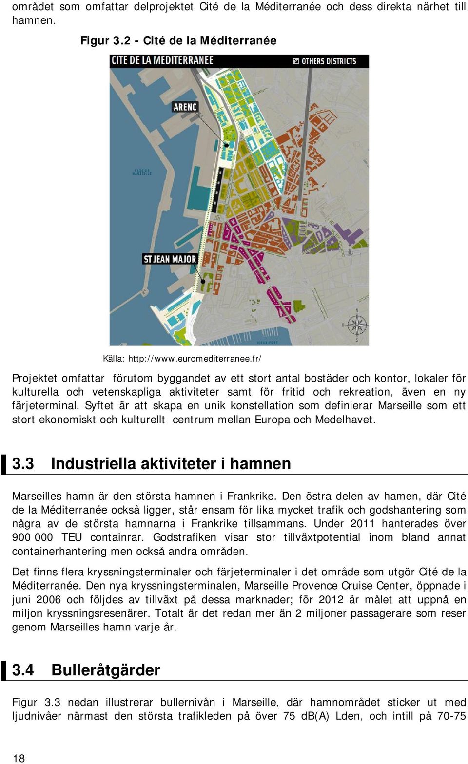 Syftet är att skapa en unik konstellation som definierar Marseille som ett stort ekonomiskt och kulturellt centrum mellan Europa och Medelhavet. 3.