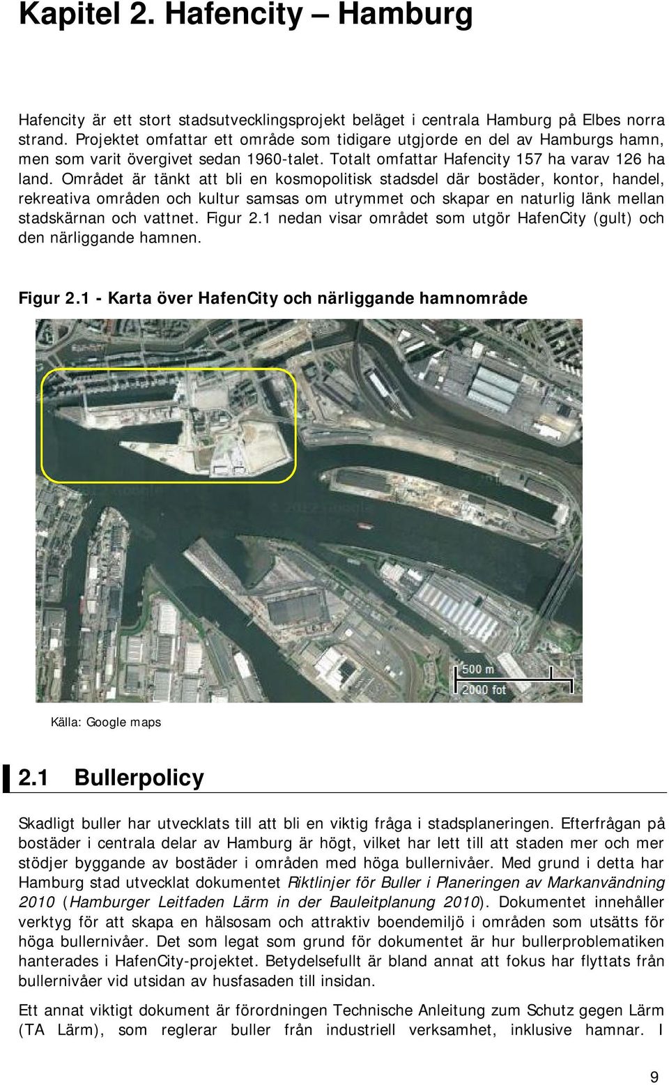 Området är tänkt att bli en kosmopolitisk stadsdel där bostäder, kontor, handel, rekreativa områden och kultur samsas om utrymmet och skapar en naturlig länk mellan stadskärnan och vattnet. Figur 2.