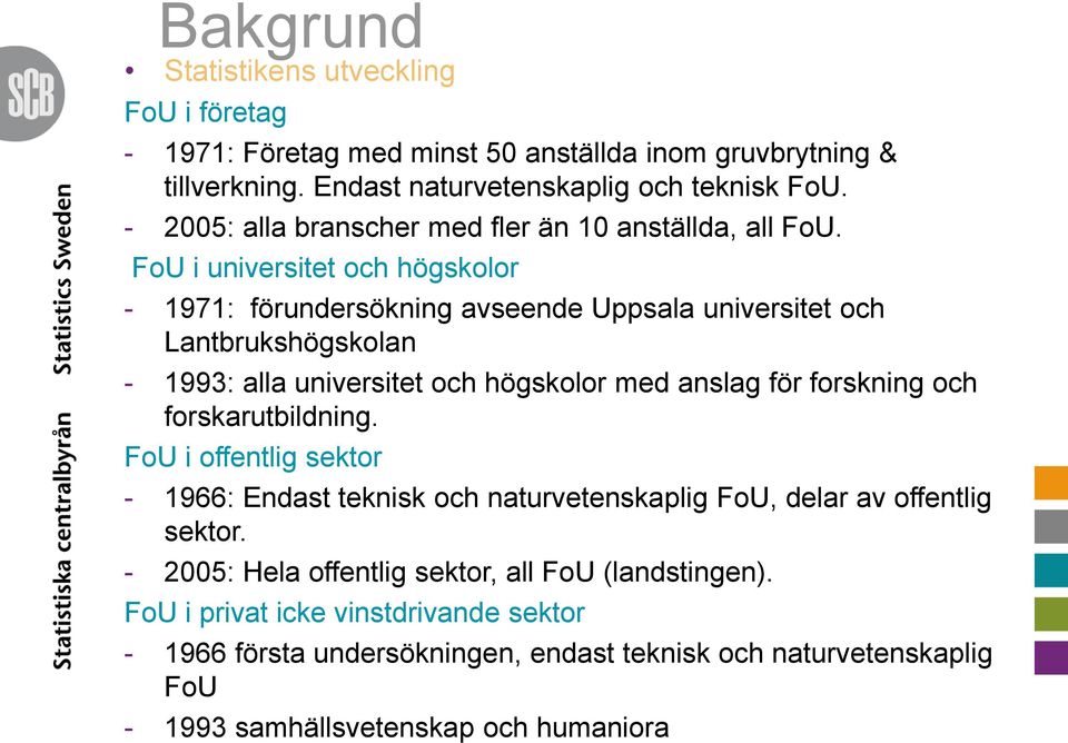 FoU i universitet och högskolor - 1971: förundersökning avseende Uppsala universitet och Lantbrukshögskolan - 1993: alla universitet och högskolor med anslag för forskning och