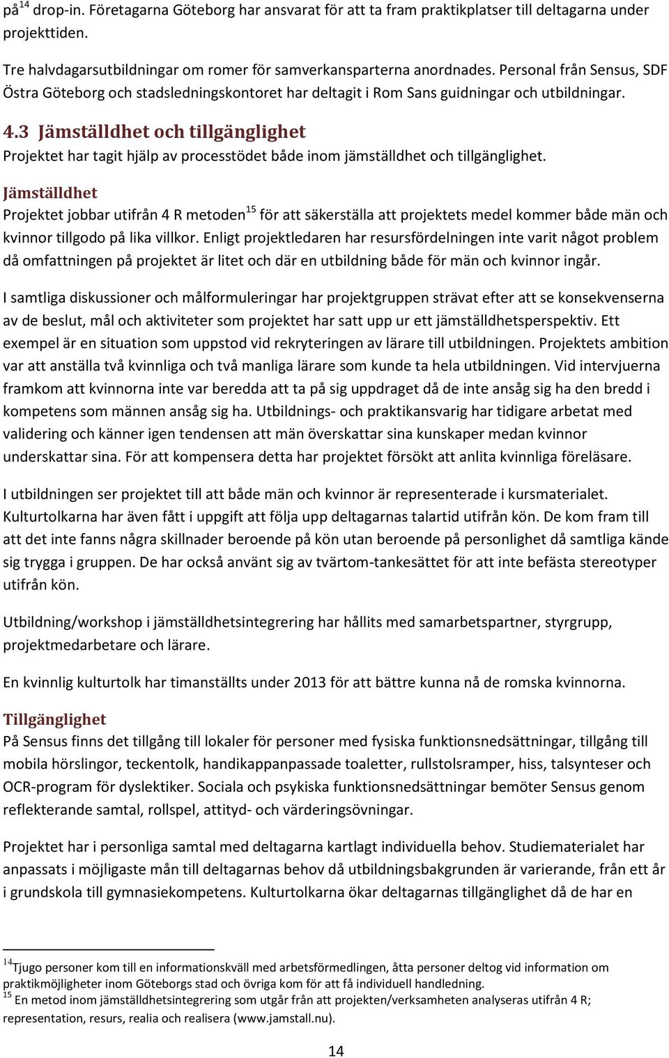 3 Jämställdhet och tillgänglighet Projektet har tagit hjälp av processtödet både inom jämställdhet och tillgänglighet.