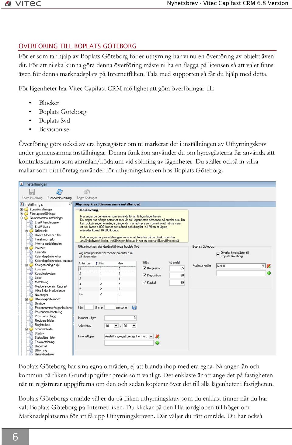 För lägenheter har Vitec Capifast CRM möjlighet att göra överföringar till: Blocket Boplats Göteborg Boplats Syd Bovision.