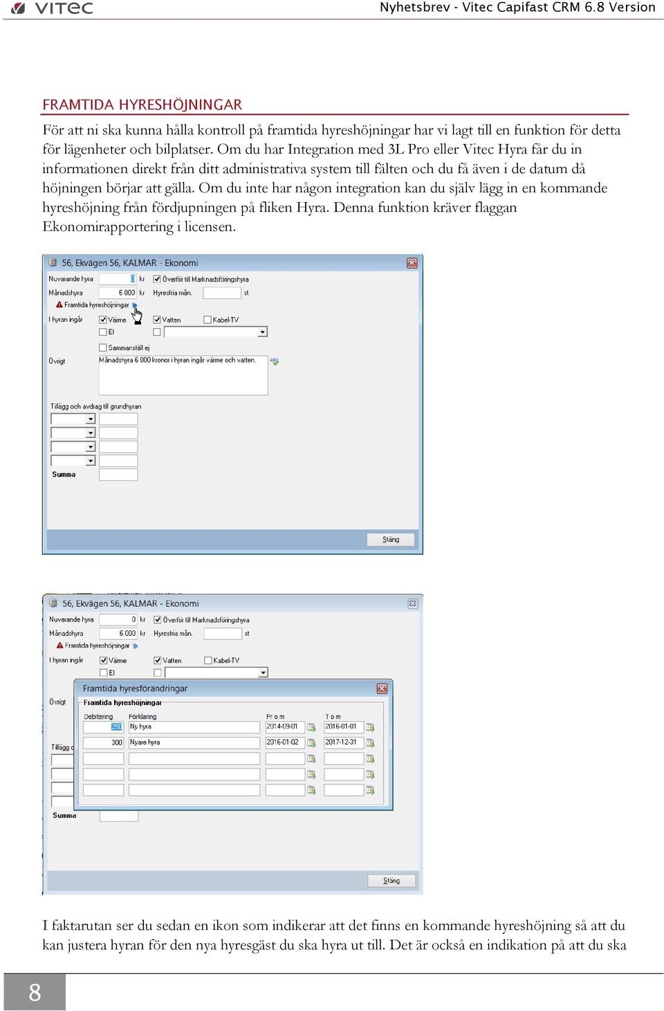 Om du har Integration med 3L Pro eller Vitec Hyra får du in informationen direkt från ditt administrativa system till fälten och du få även i de datum då höjningen börjar att gälla.