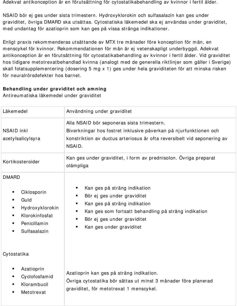 Cytostatiska läkemedel ska ej användas under graviditet, med undantag för azatioprin som kan ges på vissa stränga indikationer.