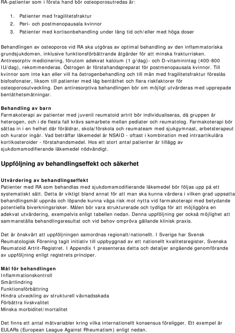 funktionsförbättrande åtgärder för att minska frakturrisken. Antiresorptiv medicinering, förutom adekvat kalcium (1 g/dag)- och D-vitaminintag (400-800 IU/dag), rekommenderas.