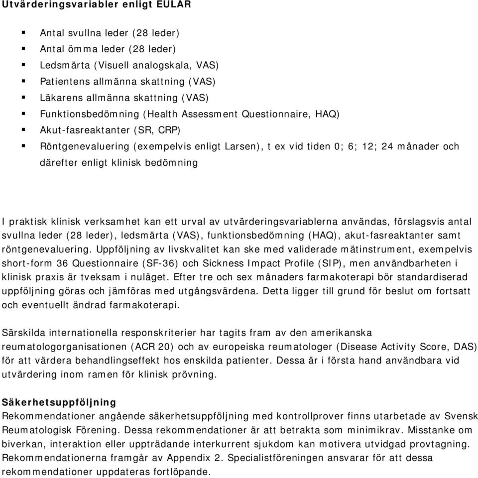 klinisk bedömning I praktisk klinisk verksamhet kan ett urval av utvärderingsvariablerna användas, förslagsvis antal svullna leder (28 leder), ledsmärta (VAS), funktionsbedömning (HAQ),