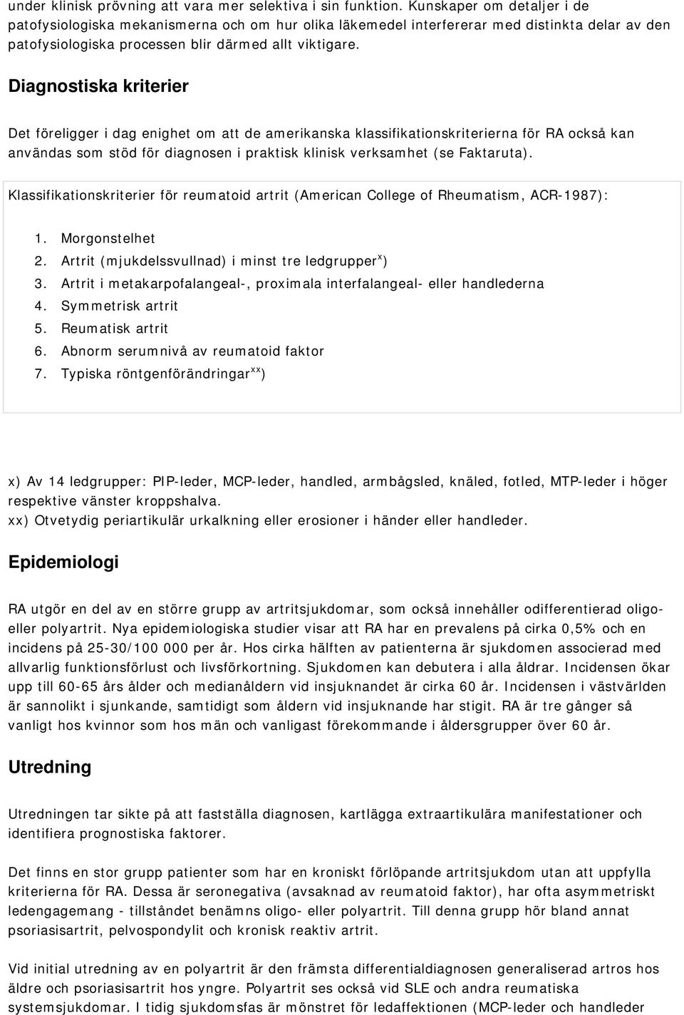 Diagnostiska kriterier Det föreligger i dag enighet om att de amerikanska klassifikationskriterierna för RA också kan användas som stöd för diagnosen i praktisk klinisk verksamhet (se Faktaruta).