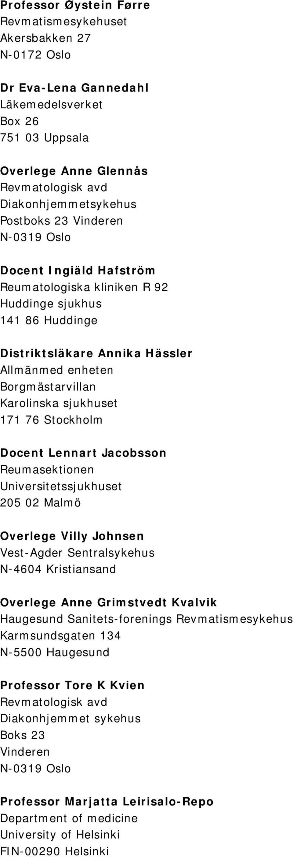 sjukhuset 171 76 Stockholm Docent Lennart Jacobsson Reumasektionen Universitetssjukhuset 205 02 Malmö Overlege Villy Johnsen Vest-Agder Sentralsykehus N-4604 Kristiansand Overlege Anne Grimstvedt