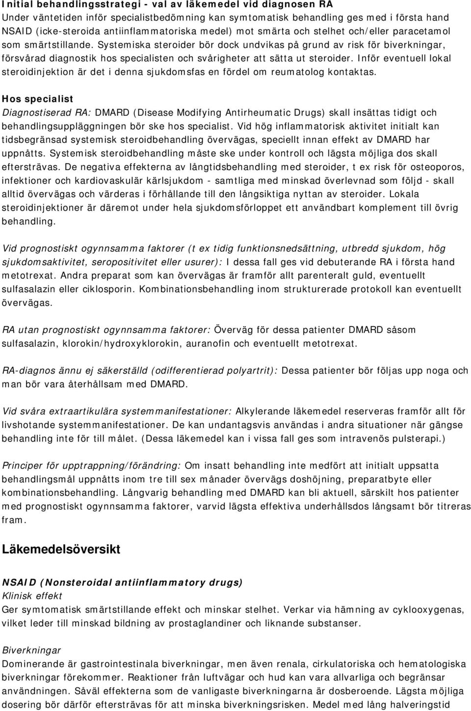 Systemiska steroider bör dock undvikas på grund av risk för biverkningar, försvårad diagnostik hos specialisten och svårigheter att sätta ut steroider.