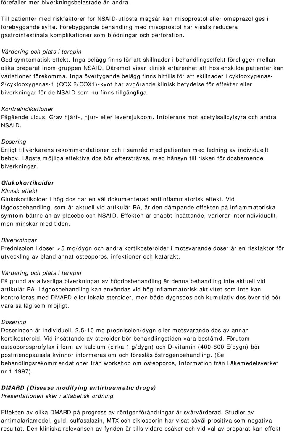 Inga belägg finns för att skillnader i behandlingseffekt föreligger mellan olika preparat inom gruppen NSAID. Däremot visar klinisk erfarenhet att hos enskilda patienter kan variationer förekomma.