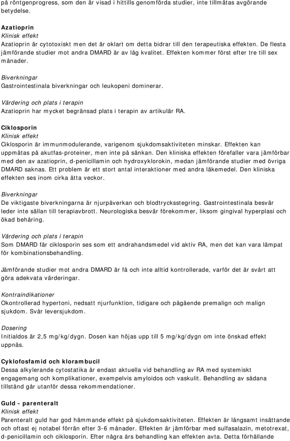 Effekten kommer först efter tre till sex månader. Biverkningar Gastrointestinala biverkningar och leukopeni dominerar.