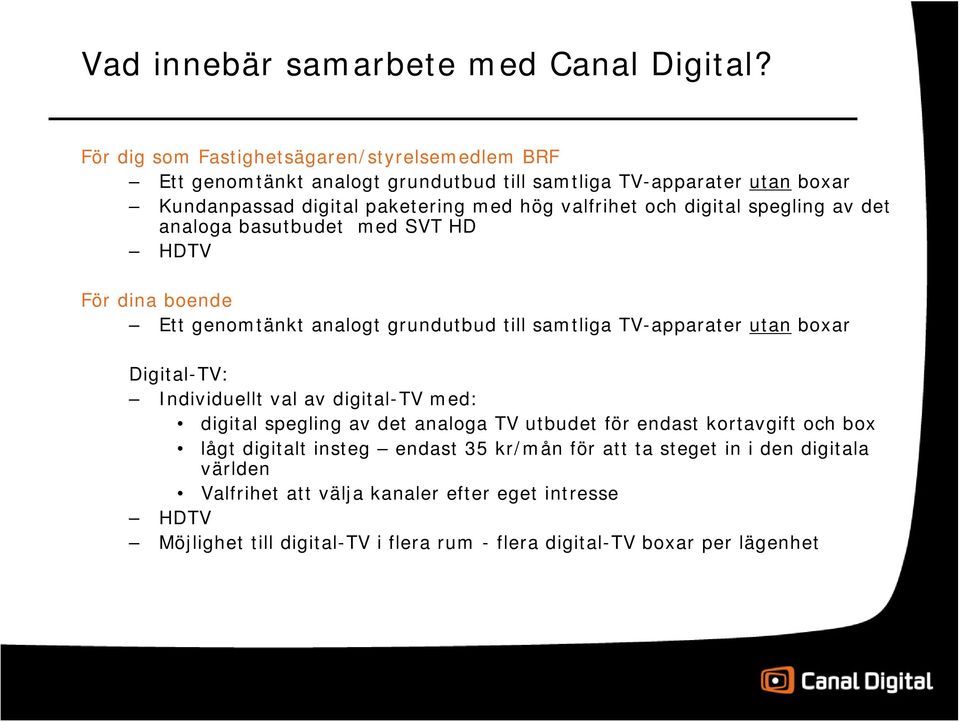 digital spegling av det analoga basutbudet med SVT HD HDTV För dina boende Ett genomtänkt analogt grundutbud till samtliga TV-apparater utan boxar Digital-TV: Individuellt