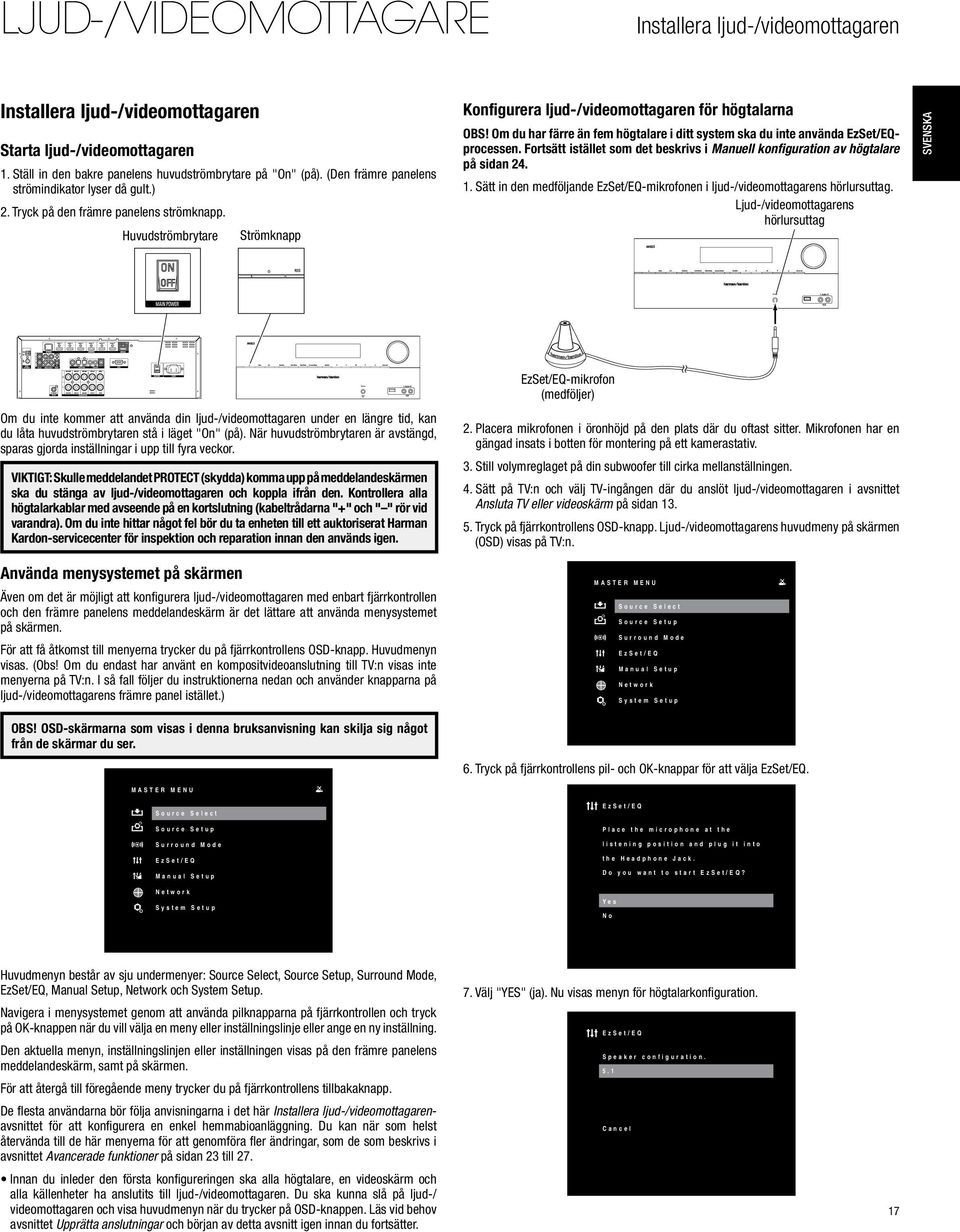 Om du har färre än fem högtalare i ditt system ska du inte använda EzSet/EQprocessen. Fortsätt istället som det beskrivs i Manuell konfiguration av högtalare på sidan 24. 1.