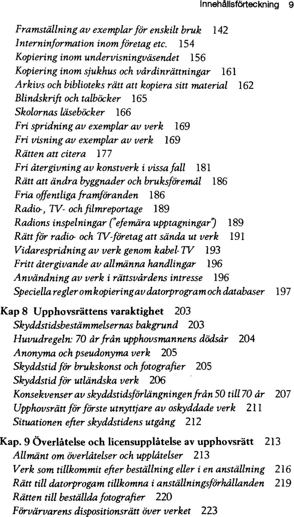 166 Fri spridning av exemplar av verk 169 Fri visning av exemplar av verk 169 Ratten att citera 177 Fri dtergivning av konstverk i vissa fall 181 Rdtt att dndra byggnader och bruksforemdl 186 Fria