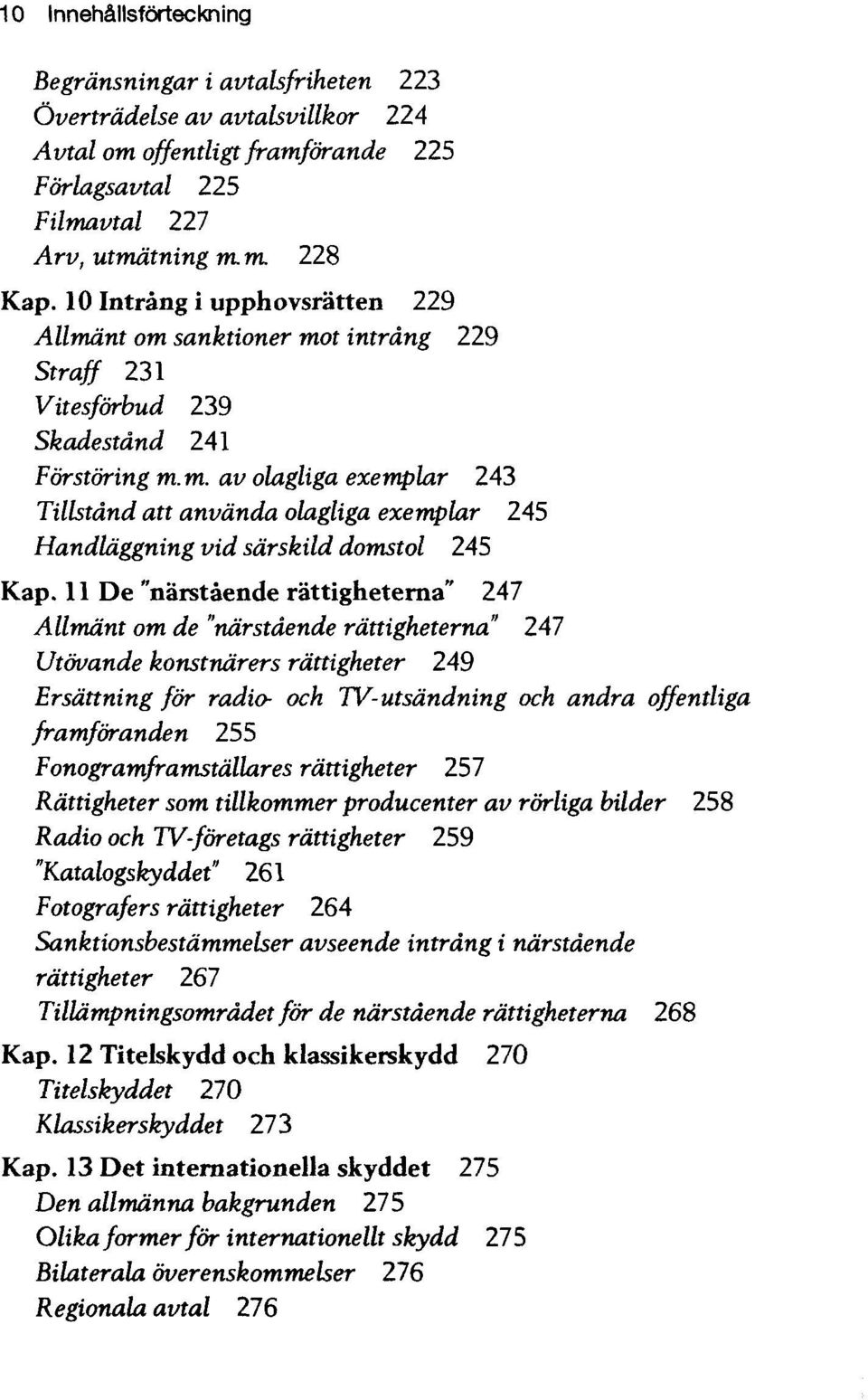11 De "narstaende rattigheterna" 247 Allmdnt om de "narstaende rattigheterna" 247 Utovande konstndrers rdttigheter 249 Ersdttning for radio- och TV-utsdndning och andra offentliga framforanden 255