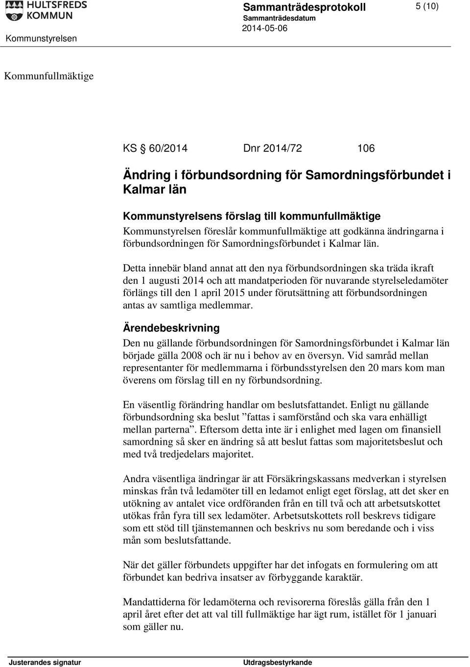 Detta innebär bland annat att den nya förbundsordningen ska träda ikraft den 1 augusti 2014 och att mandatperioden för nuvarande styrelseledamöter förlängs till den 1 april 2015 under förutsättning