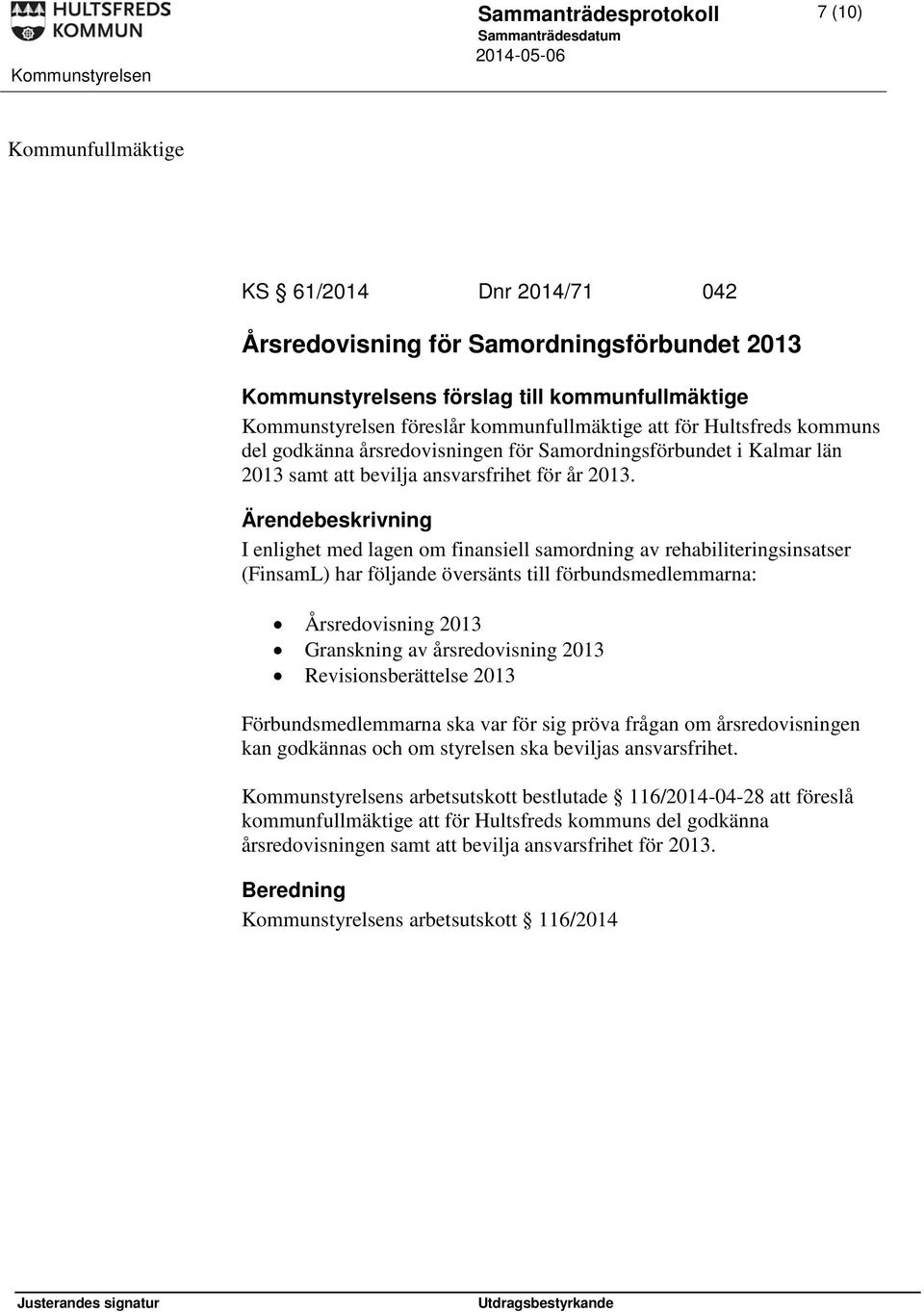 I enlighet med lagen om finansiell samordning av rehabiliteringsinsatser (FinsamL) har följande översänts till förbundsmedlemmarna: Årsredovisning 2013 Granskning av årsredovisning 2013