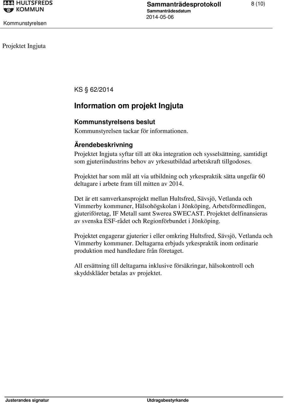 Projektet har som mål att via utbildning och yrkespraktik sätta ungefär 60 deltagare i arbete fram till mitten av 2014.