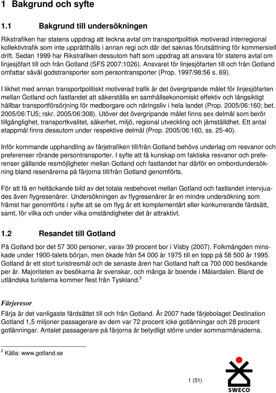 förutsättning för kommersiell drift. Sedan 1999 har Rikstrafiken dessutom haft som uppdrag att ansvara för statens avtal om linjesjöfart till och från Gotland (SFS 2007:1026).