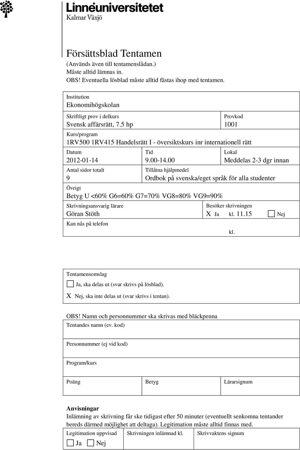 5 hp Provkod 1001 Kurs/program 1RV500 1RV415 Handelsrätt I - översiktskurs inr internationell rätt Datum 2012-01-14 Antal sidor totalt 9 Tid 9.00-14.