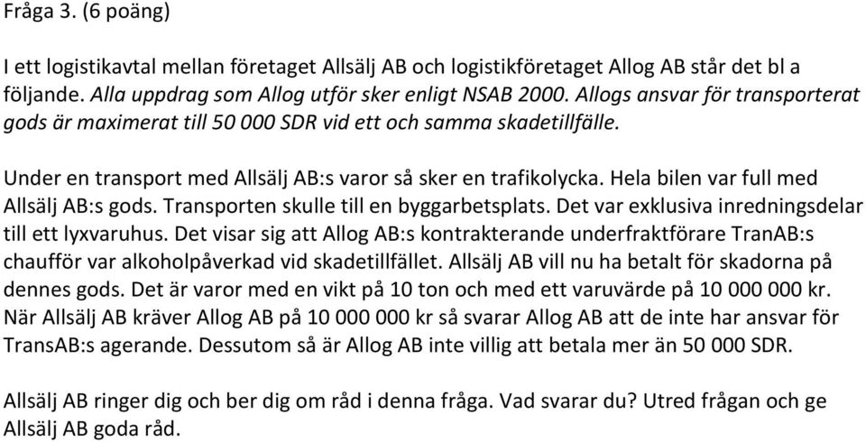 Hela bilen var full med Allsälj AB:s gods. Transporten skulle till en byggarbetsplats. Det var exklusiva inredningsdelar till ett lyxvaruhus.