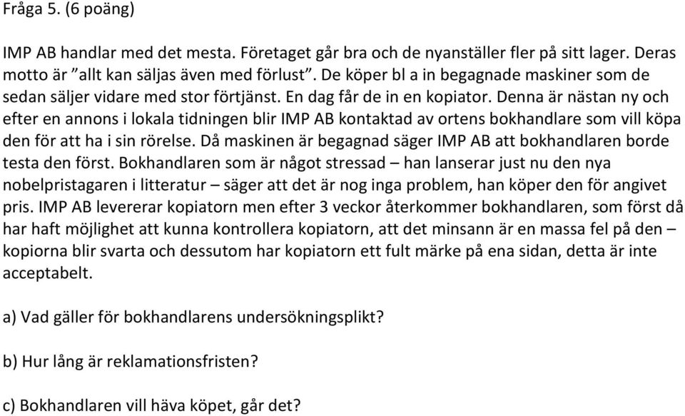 Denna är nästan ny och efter en annons i lokala tidningen blir IMP AB kontaktad av ortens bokhandlare som vill köpa den för att ha i sin rörelse.