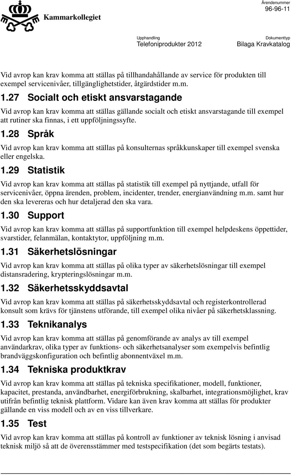 28 Språk Vid avrop kan krav komma att ställas på konsulternas språkkunskaper till exempel svenska eller engelska. 1.